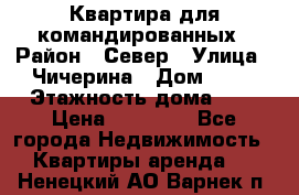 Квартира для командированных › Район ­ Север › Улица ­ Чичерина › Дом ­ 20 › Этажность дома ­ 9 › Цена ­ 15 000 - Все города Недвижимость » Квартиры аренда   . Ненецкий АО,Варнек п.